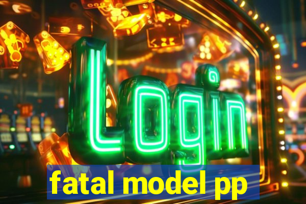 fatal model pp